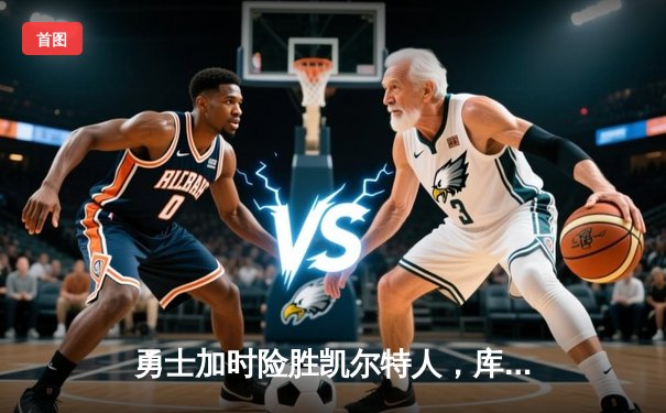 勇士加时险胜凯尔特人，库里狂砍43分刷新总决赛纪录